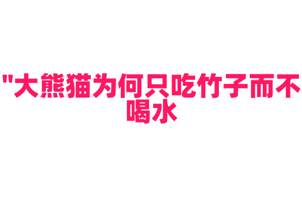 "大熊猫为何只吃竹子而不喝水？"